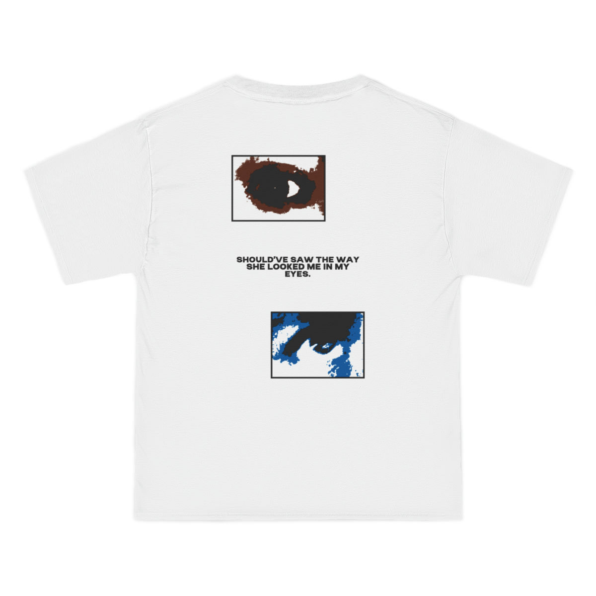 "THE WAY SHE LOOKED INTO MY EYES" DOUBLE SIDED DESIGN T-SHIRT