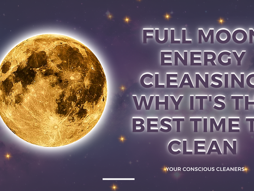 Full Moon Energy Cleansing: Best Time to Clean | Your Conscious Cleaners