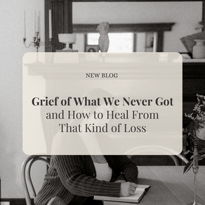 Grief of What You Never Got and How to Heal