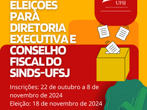 ELEIÇÕES PARA DIRETORIA EXECUTIVA E CONSELHO FISCAL DO SINDS-UFSJ 2024