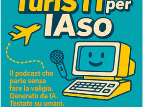 TurISTI per IAso! Il 1°Podcast realizzato con Intelligenza Artificiale
