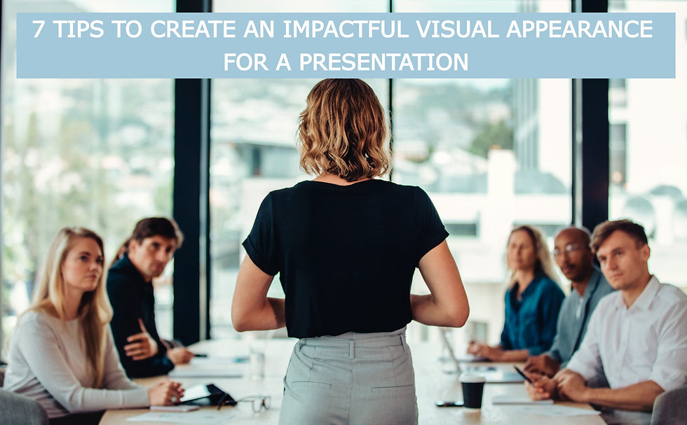 7 TIPS TO CREATE AN IMPACTFUL VISUAL APPEARANCE FOR A PRESENTATION
