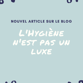 L'hygiène n'est pas un Luxe!