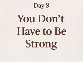 Day 8 — You Don’t Have to Be Strong