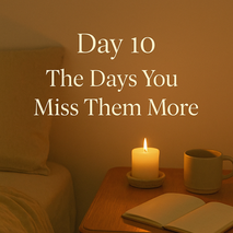 Day 10 — The Days You Miss Them More | Missing Someone in Grief