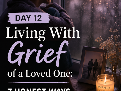 Day 12 - Living With Grief of a Loved One: 7 Honest Ways to Heal and Keep Going