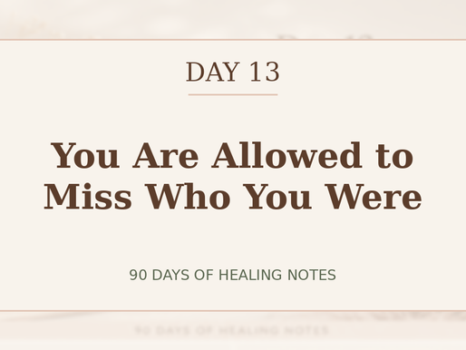 Day 13 — You Are Allowed to Miss Who You Were