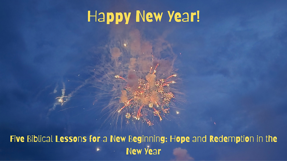 Five Biblical Lessons for a New Beginning: Hope and Redemption in the New Year!