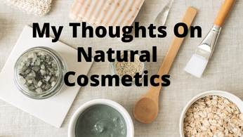 My Thoughts On Natural Cosmetics