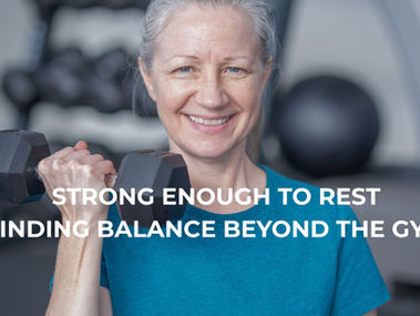 Strong Enough to Rest: Finding Balance Beyond the Gym