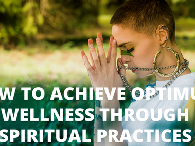 How to Achieve Optimum Wellness Through Spiritual Practices