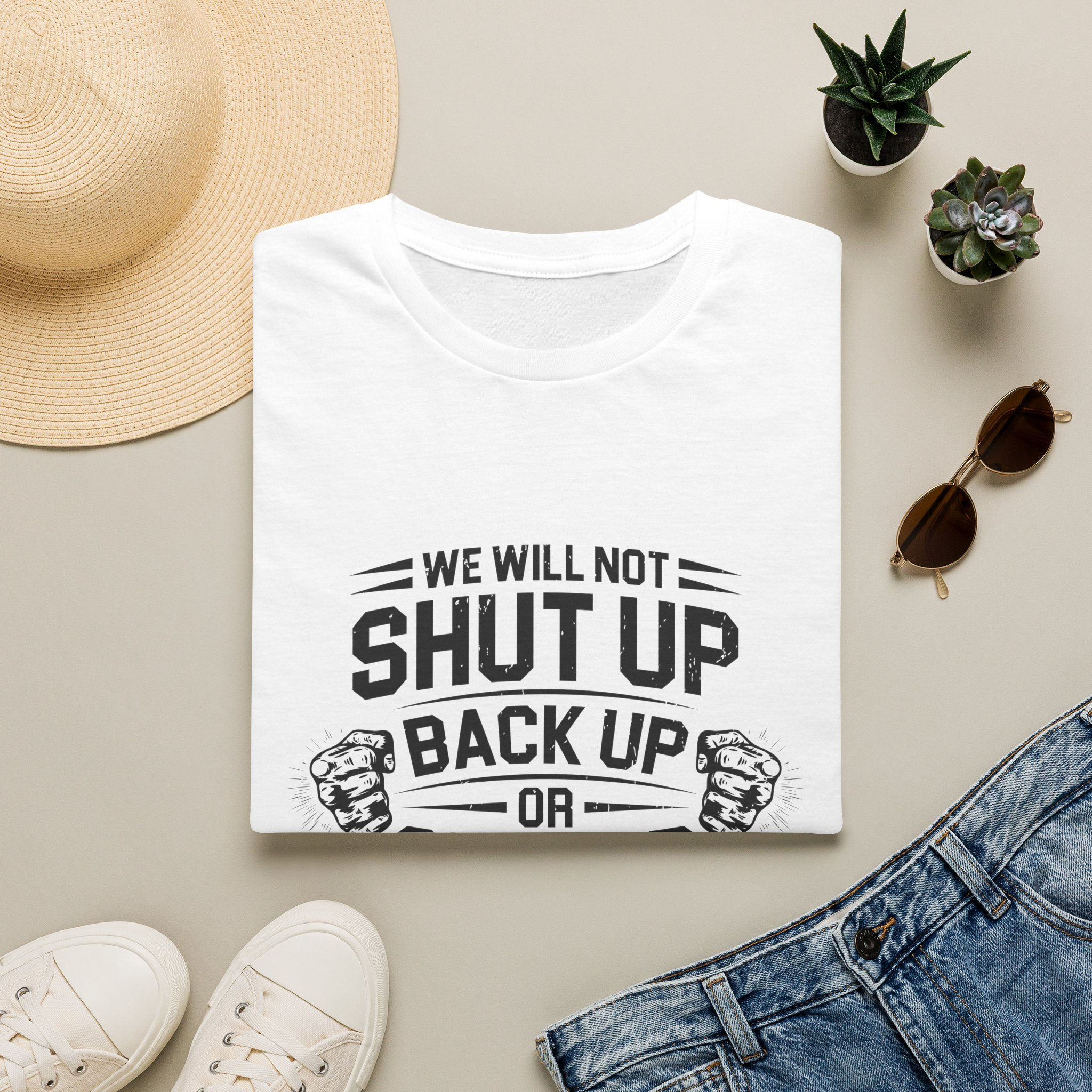 We Will Not Shut Up, Back Up, or Give Up - Motivational, Protest-T-Shirt