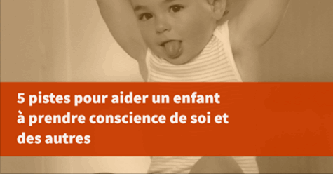 5 pistes pour aider un enfant à prendre conscience de soi et des autres