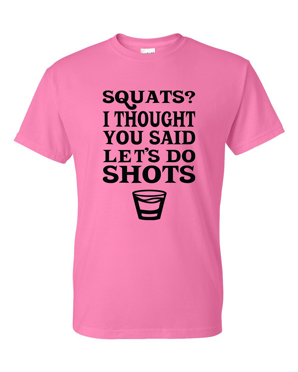 squats? I Thought you said let's do shots pink T-shirt