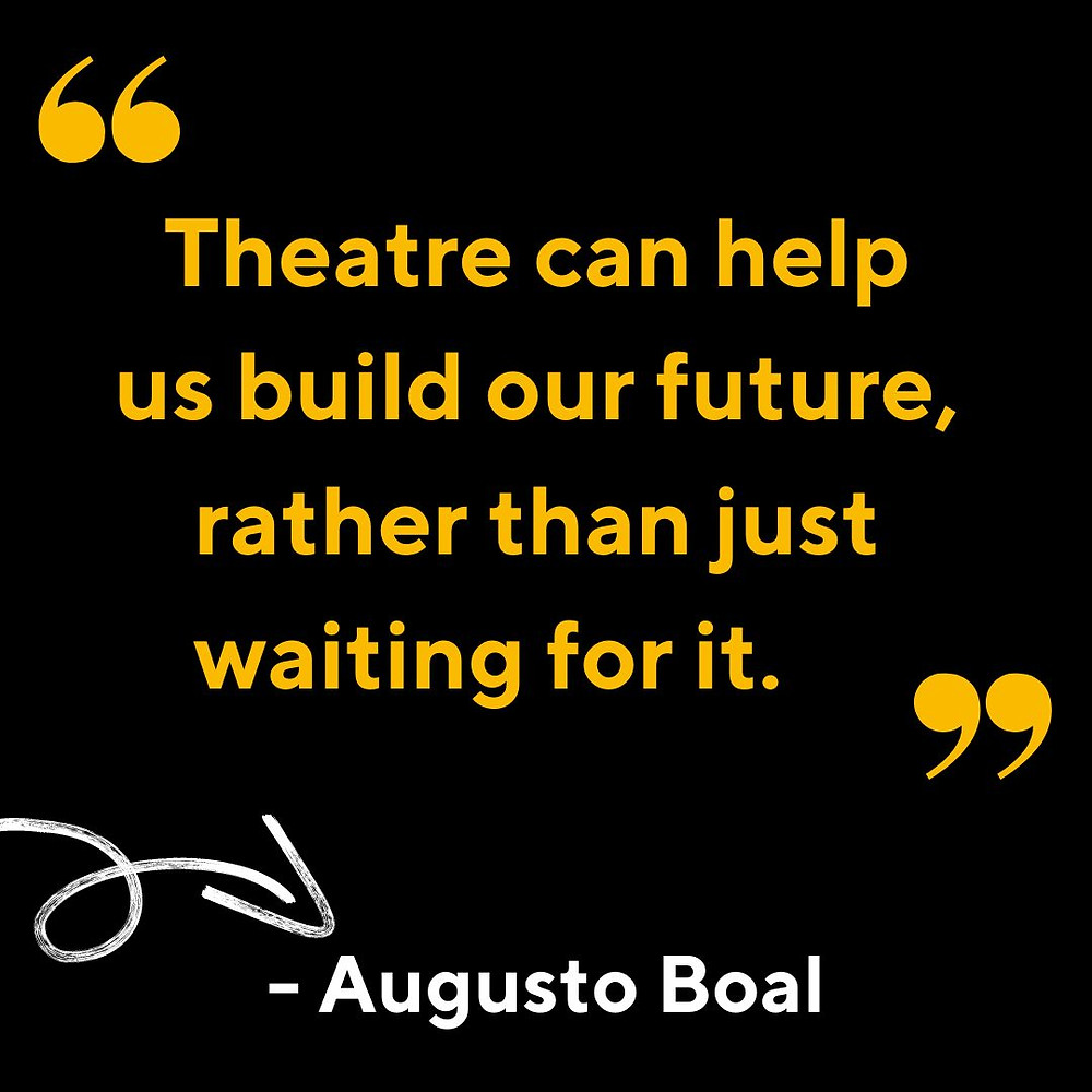 An Augusto Boal quote about theatre helping to build our future