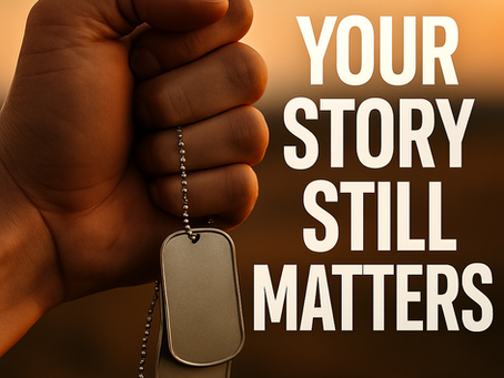 Your Story Still Matters: A Reminder for Every Veteran, Survivor, and Fighter