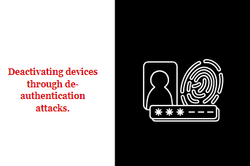 Deactivating devices through de-authentication attacks.