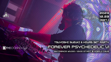 12/23 FOREVER PSYCHEDELIC Ⅵ- Tsuyoshi Suzuki 6 Hours -