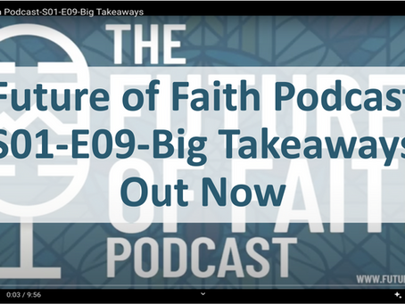 Future of Faith Podcast-S01E09-Big Takeaways
