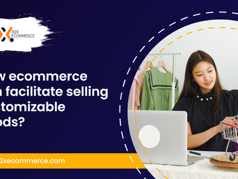 How ecommerce can facilitate selling customizable good