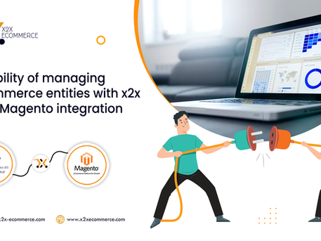 Flexibility of managing ecommerce entities with x2x BC-Magento integration