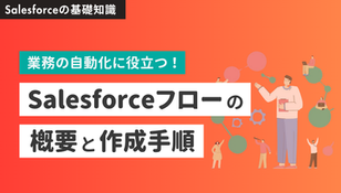 【初心者向け】Salesforceフローで業務を自動化！フローの概要から作成手順まで徹底解説