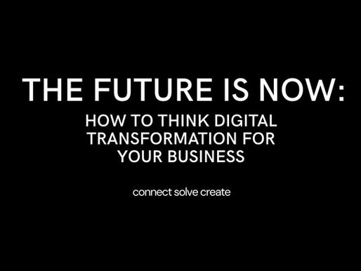 The Future is Now: How to Think Digital Transformation for Your Business