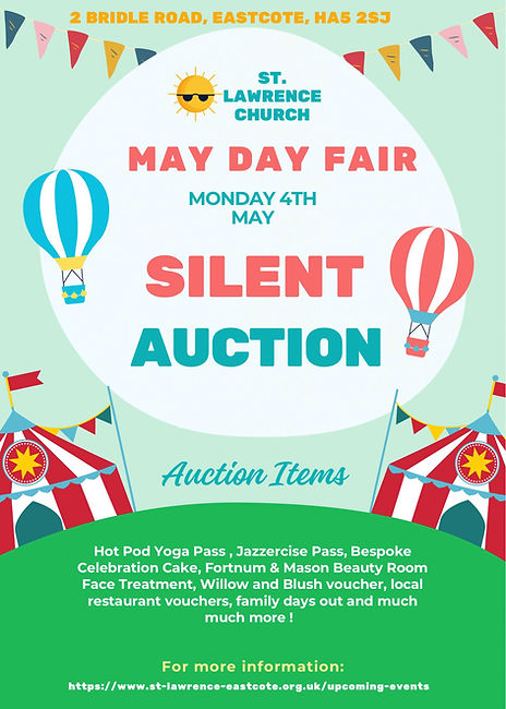 The following text is shown overlaying an image showing red & white stripy tents situated on green ground, with multi-coloured, triangular bunting behind them, two hot air balloons above them, one blue and white striped, one red & white striped, with what looks like a giant white egg behind them, multi-coloured, triangular bunting behind that at the top of the poster, and a cartoon sun wearing black sunglasses in the foreground:
2 Bridle Road, Eastcote, HA5 2SJ
St
Lawrence
Church
May Day Fair
Monday 4th
May
Silent
Auction
Auction Items
Hot Pod Yoga Pass, Jazzercise Pass, Bespoke
Celebration Cake, Fortnum & Mason Beauty Room
Face Treatment, Willow and Blush voucher, local
restaurant vouchers, family days out and much,
much more!
For more information:
https://www.st-lawrence-eastcote.org.uk/