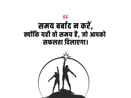 समय बर्बाद न करें, क्योंकि यही वो समय है, जो आपको सफलता दिलाएगा।