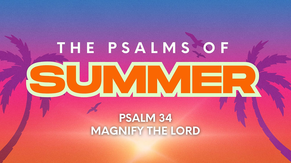 The Psalms of Summer: Magnify the Lord | Psalm 34