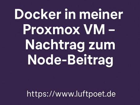 Docker in meiner Proxmox-VM – Nachtrag zum Node-Beitrag auf luftpoet.de © Luftpoet