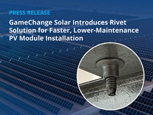 GameChange Solar Introduces Rivet Solution for Faster, Lower-Maintenance PV Module Installation