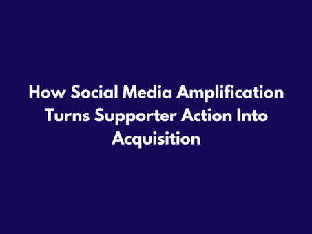 How Social Media Amplification Turns Supporter Action Into Acquisition