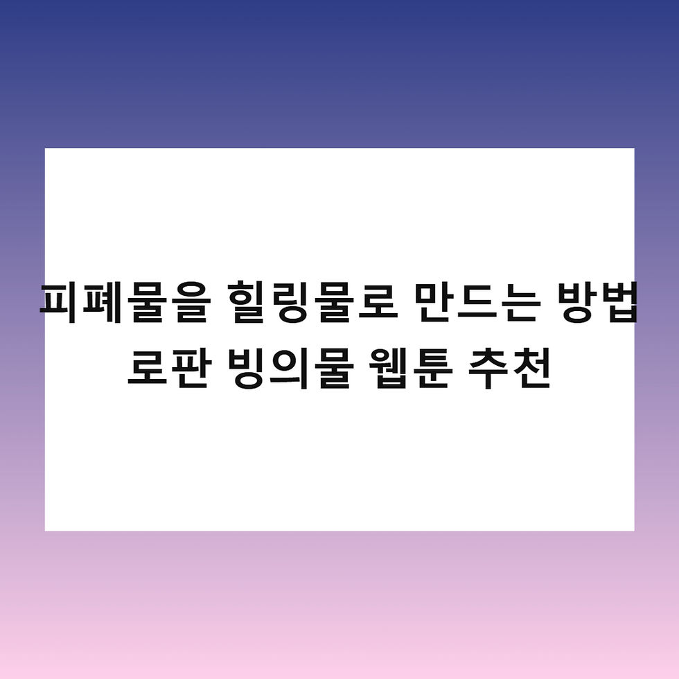 피폐물을 힐링물로 만드는 방법 – 로판 빙의물 웹툰 추천