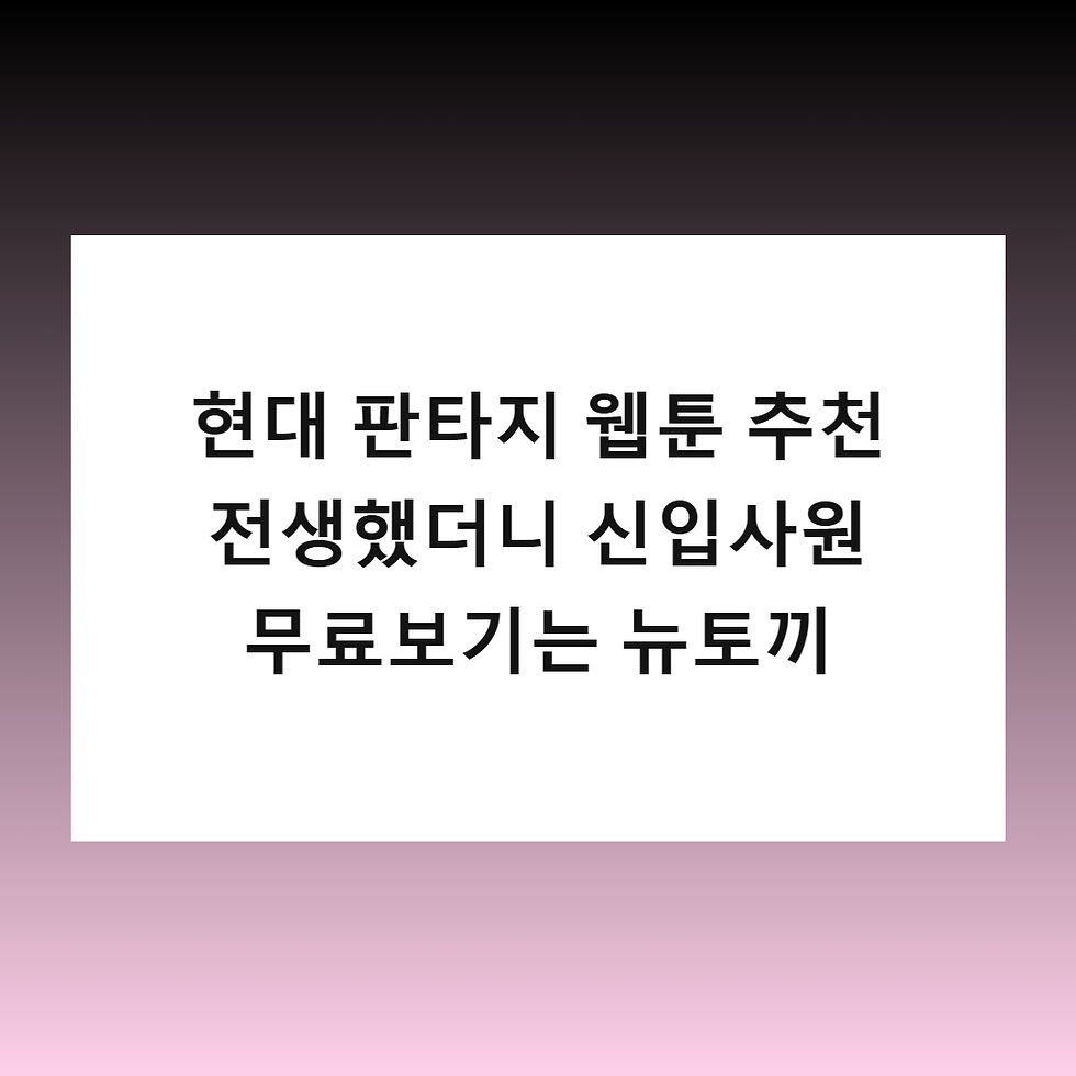 전생했더니 신입사원 - 현대 판타지 웹툰 추천 무료보기는 뉴토끼