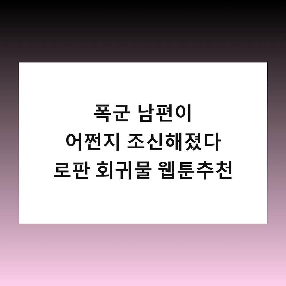 폭군 남편이 어쩐지 조신해졌다 - 로판 회귀물 웹툰추천