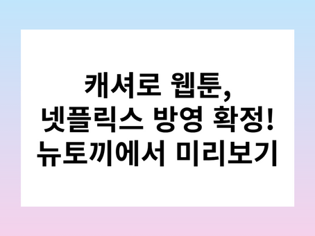 캐셔로 웹툰, 넷플릭스 방영 확정! 뉴토끼에서 미리 볼 수 있다고?