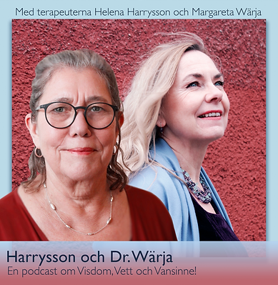 Harrysson & Dr. Wärja Podcast med terapeuterna Helena Harrysson och Margareta Wärja. En podcast om visdom, vett och vansinne.