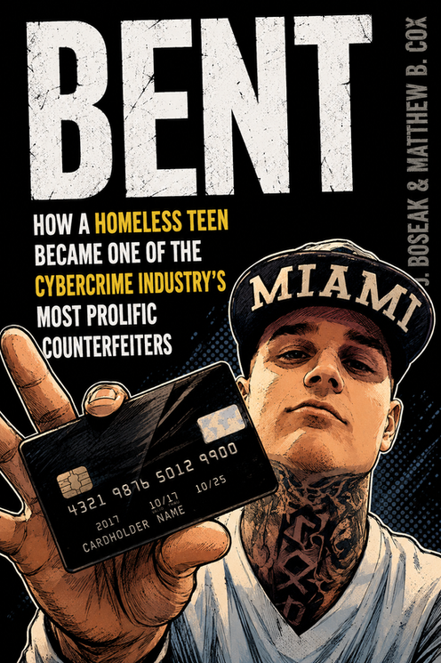 BENT: How a Homeless Teen--Turned Credit Card Counterfeiter--Made Millions in the Cyber Underworld and Walked Away