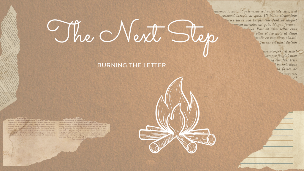 The Next Step Burning the Letter. The Journal Process. Forgiveness and Release How to let go.