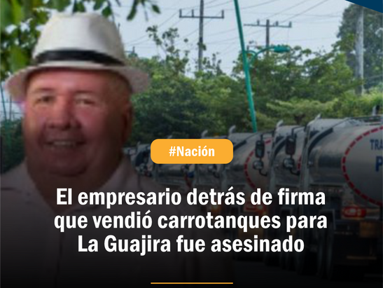 El empresario detrás de firma que vendió carrotanques para La Guajira fue asesinado