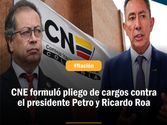 CNE formuló pliego de cargos contra el presidente Petro y Ricardo Roa