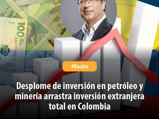 Desplome de inversión en petróleo y minería arrastra inversión extranjera total en Colombia
