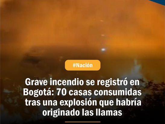 Grave incendio se registró en Bogotá: 70 casas consumidas tras una explosión que habría originado las llamas