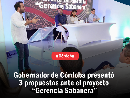 Gobernador de Córdoba presentó 3 propuestas ante el proyecto “Gerencia Sabanera”