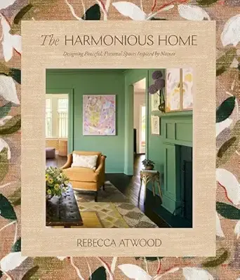 The Harmonious Home: Designing Peaceful, Personal Spaces Inspired by Nature