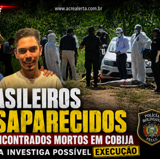 POSSÍVEL EXECUÇÃO: Brasileiros desaparecidos são encontrados mortos em Cobija; Veja a matéria: polícia investiga possível execução