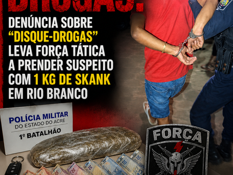 DISK DROGAS DESCOBERTO: Denúncia sobre “disque-drogas” leva Força Tática a prender suspeito com 1 kg de skank dentro de Veículo em Rio Branco