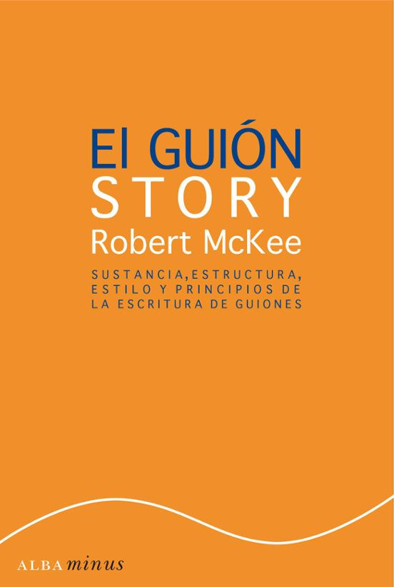El guión. Story: Sustancia, estructura, estilo y principios de la escritura de
