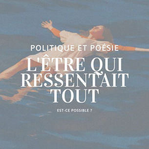 Politique et poésie I L'Être qui ressentait tout. Est-ce possible ?